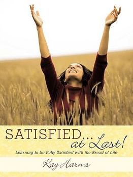 Paperback Satisfied...at Last!: Learning to Be Fully Satisfied With the Bread of Life Book