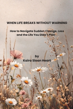 Paperback When Life Breaks Without Warning: Finding Your Way After Trauma, Loss, and Life-Altering Change Book