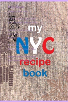 My New York City (NYC) Recipe Book: customize recipe book and journal for men and women, and journal to write daily food ideas