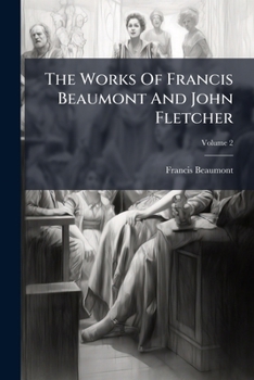 The Works of Francis Beaumont And John Fletcher: V2
