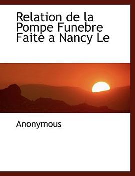Paperback Relation de La Pompe Funebre Faite a Nancy Le [French] Book