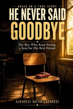 Paperback He Never Said Goodbye: The Boy Who Kept Saving a Seat for His Best Friend Book