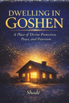 Dwelling In Goshen: A Place of Divine Protection, Peace and Provision