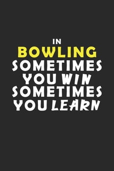 In Bowling Sometimes You Win Sometimes You Learn Notebook: Lined Notebook / Journal Gift, 120 Pages, 6x9, Soft Cover, Matte Finish