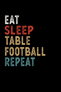 Eat Sleep Table Football Repeat Funny Sport Gift Idea: Lined Notebook / Journal Gift, 100 Pages, 6x9, Soft Cover, Matte Finish