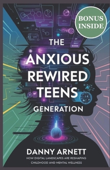 Paperback The Anxious Rewired Teens Generation: How Digital Landscapes Are Reshaping Childhood and Mental Wellness Book
