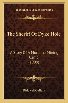 Paperback The Sheriff Of Dyke Hole: A Story Of A Montana Mining Camp (1909) Book