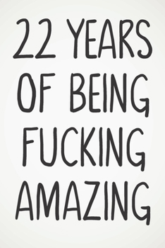 22 Years Of Being Fucking Amazing: Awesome Positive 22nd Birthday Card Journal Diary Notebook Gift - 122 Pages -