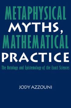 Paperback Metaphysical Myths, Mathematical Practice: The Ontology and Epistemology of the Exact Sciences Book