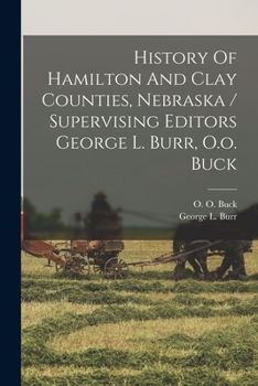 Paperback History Of Hamilton And Clay Counties, Nebraska / Supervising Editors George L. Burr, O.o. Buck Book