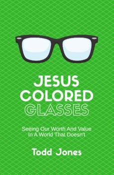 Paperback Jesus-Colored Glasses: Seeing Our Worth And Value In A World That Doesn't Book