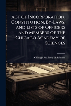 Act of Incorporation, Constitution, By-Laws, and Lists of Officers and Members of the Chicago Academy of Sciences