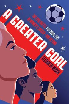 Hardcover A Greater Goal: The Epic Battle for Equal Pay in Women's Soccer-And Beyond Book