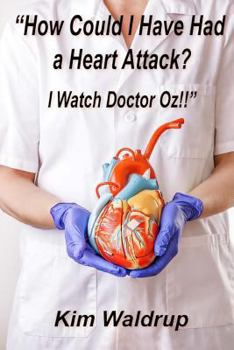 Paperback How Could I Have Had A Heart Attack? I Watch Doctor Oz! Book