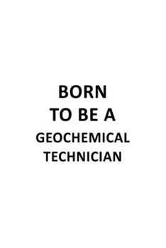 Paperback Born To Be A Geochemical Technician: Cool Geochemical Technician Notebook, Journal Gift, Diary, Doodle Gift or Notebook - 6 x 9 Compact Size- 109 Blan Book