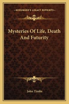 Mysteries of Life, Death, and Futurity: Illustrated from the Best and Latest Authorities
