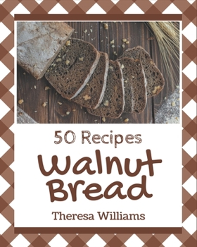Paperback 50 Walnut Bread Recipes: Discover Walnut Bread Cookbook NOW! Book