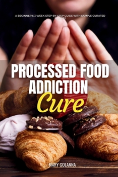 Paperback Processed Food Addiction Cure: A Beginner's 3-Week Step-by-Step Guide with Sample Curated Recipes Book