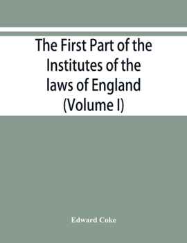 Paperback The first part of the Institutes of the laws of England, or, A commentary upon Littleton: not the name of the author only, but of the law itself: Hæc Book