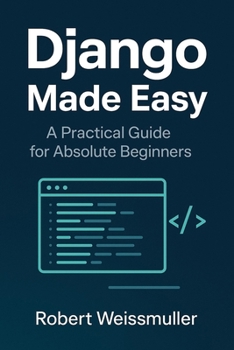 Paperback Django Made Easy: A Practical Guide for Absolute Beginners Book