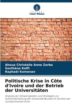 Politische Krise in Côte d'Ivoire und der Betrieb der Universitäten: Analyse der Schwierigkeiten und Strategien zur Aufrechterhaltung der Universität ... der soziopolitischen Krise