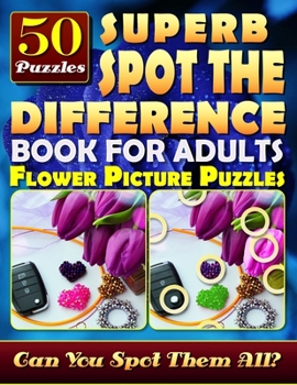 Paperback Superb Spot the Difference Book for Adults: Flower Picture Puzzles (50 Puzzles): Can You Identify Every Difference? What's Different Activity Book for Book