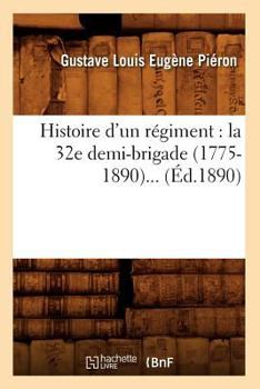 Paperback Histoire d'Un Régiment: La 32e Demi-Brigade (1775-1890) (Éd.1890) [French] Book