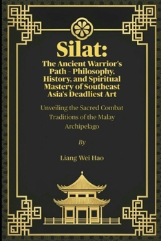 Paperback Silat: The Ancient Warrior's Path - Philosophy, History, and Spiritual Mastery of Southeast Asia's Deadliest Art: Unveiling the Sacred Combat Traditio Book