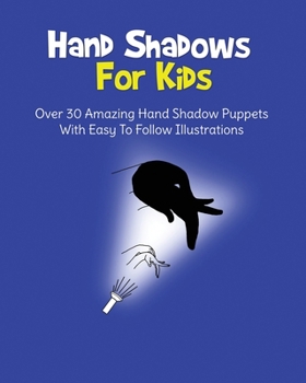 Paperback Hand Shadows For Kids: Over 30 Amazing Hand Shadow Puppets With Easy To Follow Illustrations Book