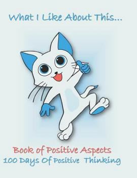 Paperback What I Like about This...Book of Positive Aspects: 100 Days of Positive Thinking - Happy Cat Book