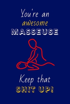 Paperback You're An Awesome Masseuse Keep That Shit Up!: Masseuse Gifts: Novelty Gag Notebook Gift: Lined Paper Paperback Journal Book