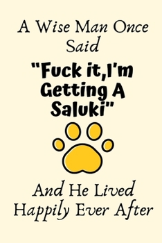 Paperback A Wise Man Once Said "Fuck it, I'm Getting A Saluki" And He Lived Happily Ever After: Saluki Dad Gifts, Funny Saluki Dog Dad Gifts For Him, Journal Bl Book