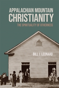 Appalachian Mountain Christianity: The Spirituality of Otherness (George H. Shriver Lecture Series in Religion in American History Ser.)