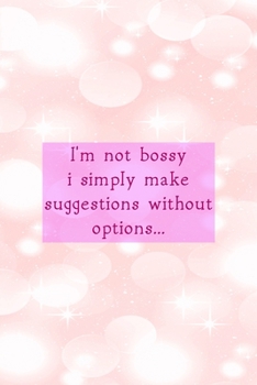 Paperback I'm Not Bossy I Simply Make Suggestions Without Options...: All Purpose 6x9" Blank Lined Notebook Journal Way Better Than A Card Trendy Unique Gift Pi Book