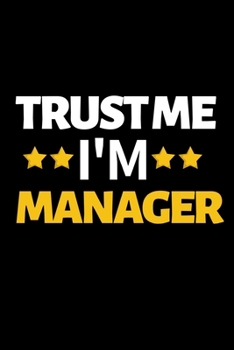 Trust Me I'm Manager: Funny Manager Notebook/Journal (6” X 9”) Unique Appreciation Gift Idea For Manager