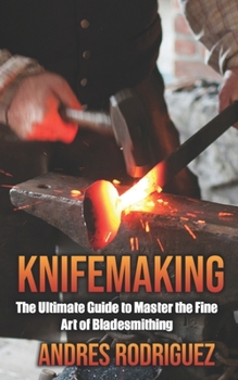 Paperback Knifemaking: The Ultimate Guide to Master the Fine Art of Bladesmithing Book