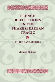 Paperback French Reflections in the Shakespearean Tragic: Three Case Studies Book