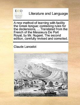 Paperback A new method of learning with facility the Greek tongue: containing rules for the declensions, ... Translated from the French of the Messieurs De Port Book