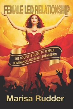 Female Led Relationship: The Couple’s Guide to Female Dominance and Male Submission