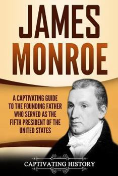 Paperback James Monroe: A Captivating Guide to the Founding Father Who Served as the Fifth President of the United States Book