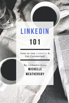 Paperback LinkedIn 101: How to Use LinkedIn & Get Connected!: An easy guide that will get your LinkedIn profile ready for the NEXT LEVEL Book
