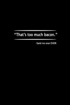 That's too much Bacon' - said no one ever.: Food Journal | Track your Meals | Eat clean and fit | Breakfast Lunch Diner Snacks | Time Items Serving ... | 110  pages | 6 x 9 in | 15.24 x 22.86 cm