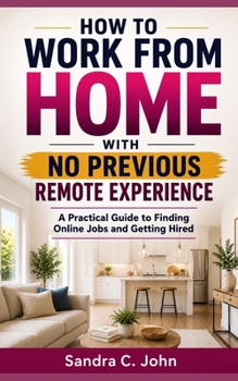 Paperback How to Work From Home With No Previous Remote Experience: A Practical Guide to Finding Online Jobs and Getting Hired Book