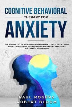 Paperback Cognitive Behavioral Therapy for Anxiety: The Psychology of Retraining Your Brain in 21 Days: Overcoming Anxiety and Compulsive Disorders: Proven CBT Book