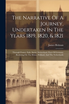 Paperback The Narrative Of A Journey, Undertaken In The Years 1819, 1820, & 1821: Through France, Italy, Savoy, Switzerland, Parts Of Germany Bordering On The R Book