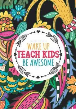 Paperback Teacher Notebook - Wake Up Teach Kids Be Awesome: Teacher Appreciation Gift - Inspirational Quotes and Journal for Your Favorite Teachers Book