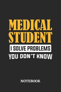 Medical Student I Solve Problems You Don't Know Notebook: 6x9 inches - 110 ruled, lined pages • Greatest Passionate Office Job Journal Utility • Gift, Present Idea
