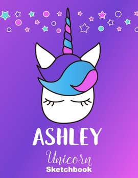 Paperback Ashley Sketchbook: Cute Unicorn Personalized First Name Sketch Book for Drawing, Sketching, Journaling, Doodling and Making Notes. Pink a Book
