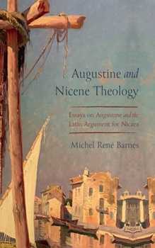 Hardcover Augustine and Nicene Theology: Essays on Augustine and the Latin Argument for Nicaea Book