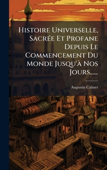 Hardcover Histoire Universelle, SacrÃ(c)e Et Profane Depuis Le Commencement Du Monde Jusqu'Ã Nos Jours...... [French] Book